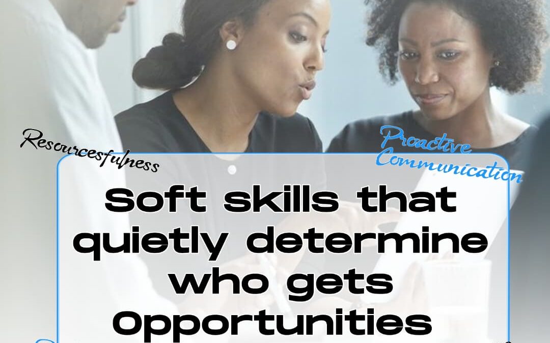 Soft Skills That Quietly Determine Who Gets Opportunities