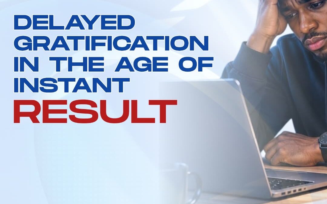 Delayed Gratification in the Age of Instant Results